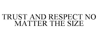 TRUST AND RESPECT NO MATTER THE SIZE