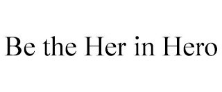 BE THE HER IN HERO