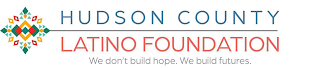 HUDSON COUNTY LATINO FOUNDATION WE DON'TBUILD HOPE. WE BUILD FUTURES.