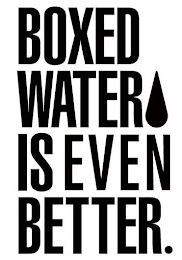 BOXED WATER IS EVEN BETTER.