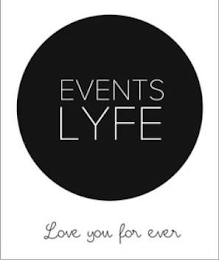 EVENTS LYFE LOVE YOU FOR EVER