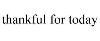 THANKFUL FOR TODAY