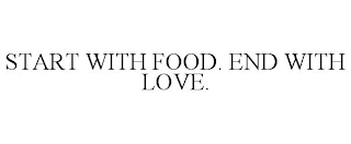 START WITH FOOD. END WITH LOVE.