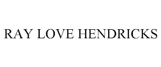 RAY LOVE HENDRICKS