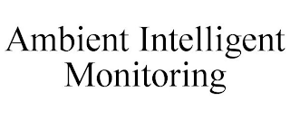 AMBIENT INTELLIGENT MONITORING