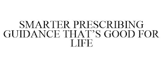 SMARTER PRESCRIBING GUIDANCE THAT'S GOODFOR LIFE