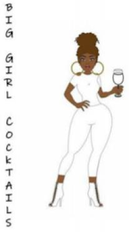 BIG GIRL COCKTAILS