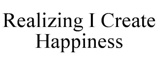 REALIZING I CREATE HAPPINESS