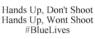 HANDS UP, DON'T SHOOT HANDS UP, WONT SHOOT #BLUELIVES