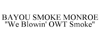 BAYOU SMOKE MONROE "WE BLOWIN' OWT SMOKE"