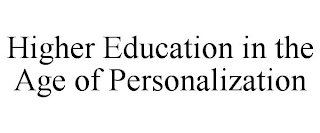 HIGHER EDUCATION IN THE AGE OF PERSONALIZATION