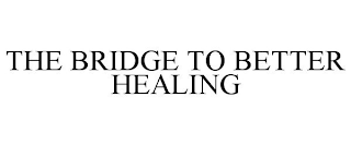 THE BRIDGE TO BETTER HEALING