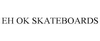 EH OK SKATEBOARDS