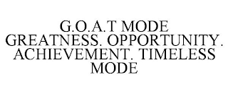 G.O.A.T MODE GREATNESS. OPPORTUNITY. ACHIEVEMENT. TIMELESS MODE