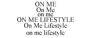 ON ME ON ME ON ME ON ME LIFESTYLE ON ME LIFESTYLE ON ME LIFESTYLE