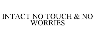 INTACT NO TOUCH & NO WORRIES