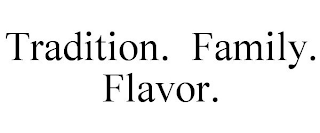 TRADITION. FAMILY. FLAVOR.