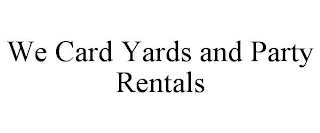 WE CARD YARDS AND PARTY RENTALS