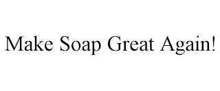 MAKE SOAP GREAT AGAIN!