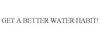 GET A BETTER WATER HABIT!