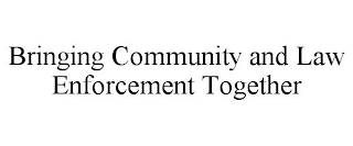 BRINGING COMMUNITY AND LAW ENFORCEMENT TOGETHER