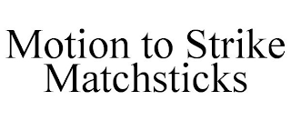 MOTION TO STRIKE MATCHSTICKS