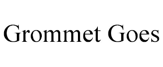 GROMMET GOES