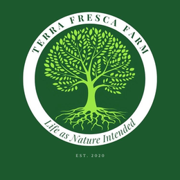 TERRA FRESCA FARM LIFE AS NATURE INTENDED EST. 2020