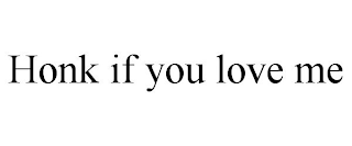 HONK IF YOU LOVE ME