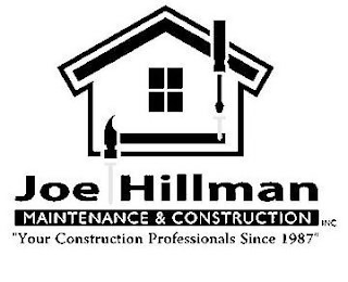 JOE HILLMAN MAINTENANCE & CONSTRUCTION INC "YOUR CONSTRUCTION PROFESSIONALS SINCE 1987"