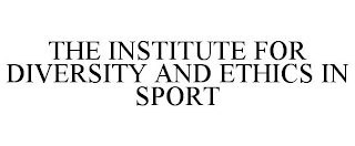 THE INSTITUTE FOR DIVERSITY AND ETHICS IN SPORT