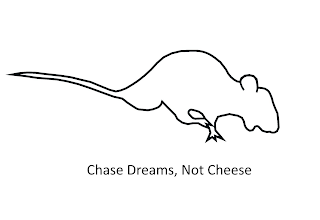 CHASE DREAMS, NOT CHEESE