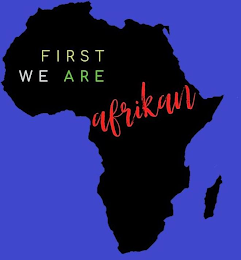 FIRST WE ARE AFRIKAN