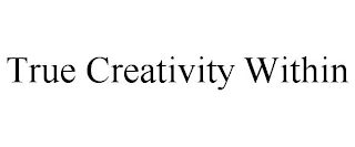 TRUE CREATIVITY WITHIN