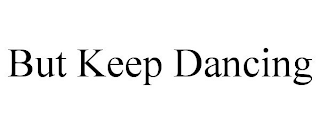 BUT KEEP DANCING