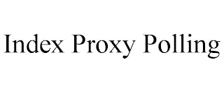 INDEX PROXY POLLING