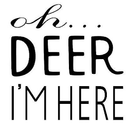 OH DEER I'M HERE