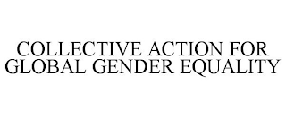 COLLECTIVE ACTION FOR GLOBAL GENDER EQUALITY