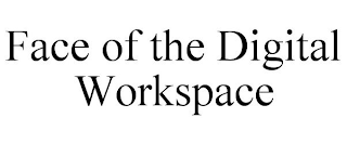 FACE OF THE DIGITAL WORKSPACE