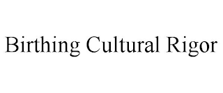 BIRTHING CULTURAL RIGOR