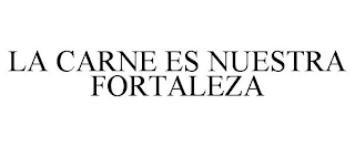 LA CARNE ES NUESTRA FORTALEZA