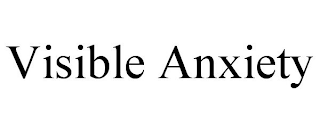 VISIBLE ANXIETY