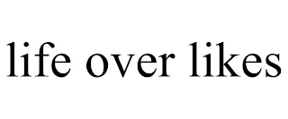 LIFE OVER LIKES