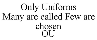 ONLY UNIFORMS MANY ARE CALLED FEW ARE CHOSEN OU