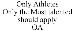 ONLY ATHLETES ONLY THE MOST TALENTED SHOULD APPLY OA