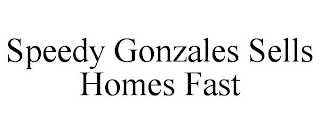 SPEEDY GONZALES SELLS HOMES FAST