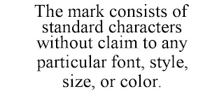 THE MARK CONSISTS OF STANDARD CHARACTERS WITHOUT CLAIM TO ANY PARTICULAR FONT, STYLE, SIZE, OR COLOR.