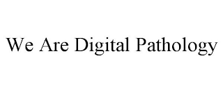 WE ARE DIGITAL PATHOLOGY