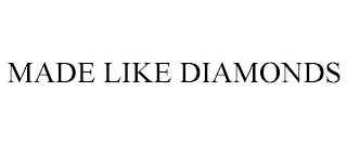 MADE LIKE DIAMONDS