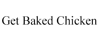 GET BAKED CHICKEN